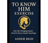 To Know Him Exercise: Get Life-Changing Impact from Dr. Henry Cloud’s Teachings