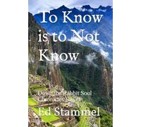 To Know is to Not Know: Down the Rabbit Soul Chronicles Saga I