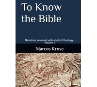 To Know the Bible: Narratives seasoned with a hint of theology - Volume 1 (Theological Journey Through Time Series)