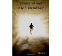 To Know The Heart Is To Claim The Mind: Volume 1
