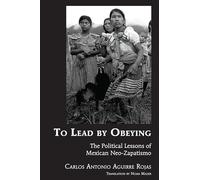 To Lead by Obeying: The Political Lessons of Mexican Neo-Zapatismo: 40 (Latin America)