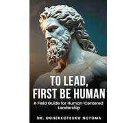To Lead, First Be Human: A field guide for Human-Centered Leadership: 1 (Walk)