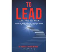 To Lead The Traits You Need: Develop the Midset, Skills, and Character to Become the Leader You are Meant to Be