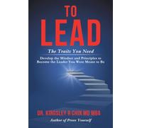 To Lead The Traits You Need: Develop the Mindset and Principles to Become the Leader You Were Meant to Be