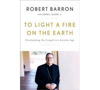 To Light a Fire on the Earth: Proclaiming the Gospel in a Secular Age