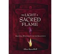 To Light a Sacred Flame: Practical WitchCraft for the Millennium: 2 (Silver Ravenwolf's How to)