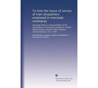 To limit the hours of service of train dispatchers employed in interstate commerce: Hearings before a subcommittee of the Committee on interstate ... Congress, second session, on S. 1492