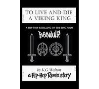 To Live and Die a Viking King: A Hip-Hop Retelling of the Epic Poem Beowulf: 3 (The Hip-Hop Remix)