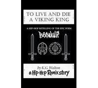 To Live and Die a Viking King: A Hip-Hop Retelling of the Epic Poem Beowulf: 3 (The Hip-Hop Remix)