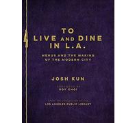 To Live and Dine in L.A.: Menus and the Making of the Modern City by Josh Kun (2015-06-15)