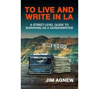 To Live and Write in LA: A Street-Level Guide to Surviving as a Screenwriter