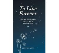 To Live Forever: Poems on Love, Loss, and Becoming