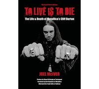 To Live Is To Die: The Life & Death Of Metallica's Cliff Burton ((Revised Third Edition))