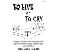 To Live Or To Cry: A simple guide to understanding how your mind works so you can live with less anxiety, depression, anger, and overthinking!
