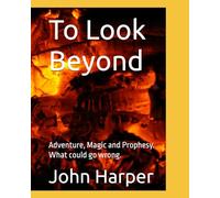 To Look Beyond: Adventure, Magic and Prophesy. What could go wrong.