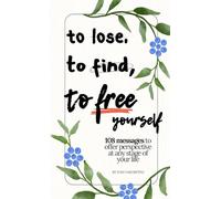 To Lose, To Find, To Free Yourself: 108 Messages To Offer Perspective At Any Stage Of Your Life