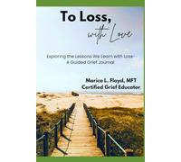 To Loss, with Love: Exploring the Lessons We Learn with Loss-A Guided Grief Journal