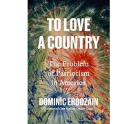 To Love a Country: The Problem of Patriotism in America