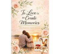 To Love Is to Create Memories: A Memory Book for Couples to Capture Photos, Moments & Love (Love & Hearts Collection)