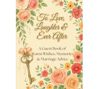 To Love, Laughter & Ever After, A Guest Book of Warm Wishes, Memories & Marriage Advice: A Vintage Floral Journal for Bridal Shower & Special ... for Recording Love, Laughter & Life Advice