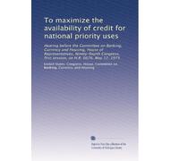 To maximize the availability of credit for national priority uses: Hearing before the Committee on Banking, Currency and Housing, House of ... first session, on H.R. 6676, May 12, 1975