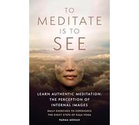 To Meditate is to See: Learn Authentic Meditation: the Perception of Internal Images