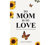 To Mom Is to Love: Pioneering a New Kind of Motherhood
