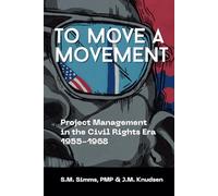 To Move a Movement: Project Management in the Civil Rights Era 1955-1968