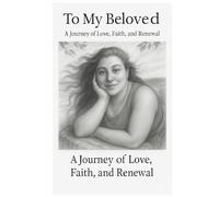 To My Beloved: A Journey of Love, Faith, and Renewal
