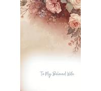 To My Beloved Wife A Little Book of Love, Warm Words & Everyday Smiles: A Sweet and Gentle Love Journal for My Wife - Perfect Anniversary, Birthday or Just-Because Gift