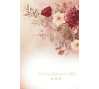 To My Beloved Wife A Little Book of Love, Warm Words & Everyday Smiles: A Sweet and Gentle Love Journal for My Wife - Perfect Anniversary, Birthday or Just-Because Gift