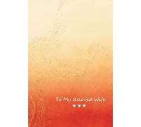 To My Beloved Wife: A Sweet and Gentle Love Journal for My Wife - Perfect Anniversary, Valentine's, Birthday or Just-Because Gift