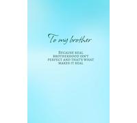 To my brother. Because real brotherhood isn't perfect and that's what makes it real.