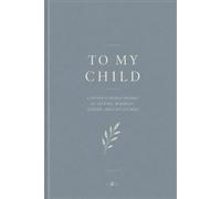 To My Child: A Father's Guided Journal of Letters, Memories, Stories, and Life Lessons