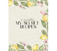 To My Children : My Secret Recipes Lemons: A Lined Recipe Notebook With 120 Your Own Recipes