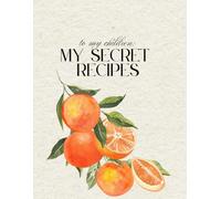 To My Children : My Secret Recipes Orange: A Lined Recipe Notebook With 120 Your Own Recipes