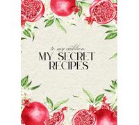 To My Children : My Secret Recipes Pomegranate: A Lined Recipe Notebook To Write In Your Own Recipes