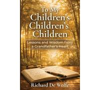 To My Children's Children's Children: Lessons and Wisdom from a Grandfather's Heart