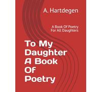 To My Daughter A Book Of Poetry: A Book Of Poetry For All Daughters