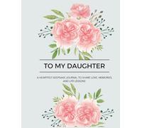 To My Daughter: A Heartfelt Keepsake Journal for Moms and Dads to Share Love, Memories, and Life Lessons Through Every Milestone