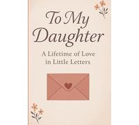 TO MY DAUGHTER: A Lifetime of Love in Little Letters perfect gift for birthday or remembrance for your daughter graduation gift