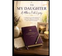 To My Daughter - A Mother’s Faith Legacy: A Christian Guided Book of Letters, Biblical Wisdom, and Life Lessons to Leave for Your Daughter (Christian Family Collection)