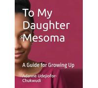 To My Daughter Mesoma: A Guide for Growing Up