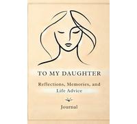 To My Daughter: Reflections, Memories, and Life Advice