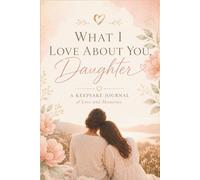 To My Daughter What I Love About You: 50 Prompts to Share Your Love and Create a Meaningful Gift