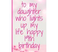 To My Daughter Who Lights Up My Life Happy 19th Birthday Notebook: Blank Birthday Notebook for Writing Drawing or Journaling , 6"x9", 120 Pages.