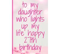 To My Daughter Who Lights Up My Life Happy 27th Birthday: Blank Birthday Notebook for Writing Drawing or Journaling , 6"x9", 120 Pages.