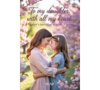 To My Daughter, With All My Heart: A Mother’s Journal of Love, Life & Lessons