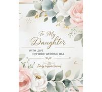 To My Daughter, with Love, On Your Wedding Day: A guided journal passed on from mother to daughter to share photos, letters and wisdom on her wedding ... on the first day of the rest of her life