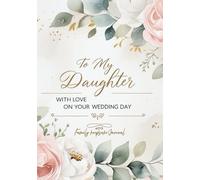 To My Daughter, with Love, On Your Wedding Day: A guided journal passed on from mother to daughter to share photos, letters and wisdom on her wedding ... on the first day of the rest of her life